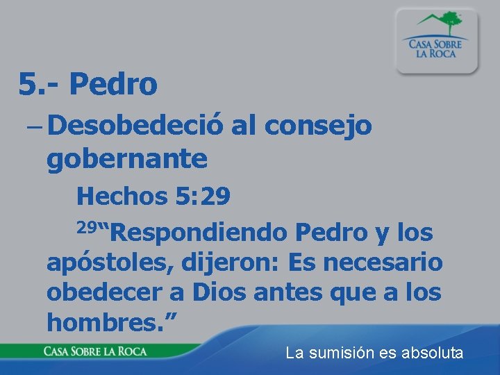 5. - Pedro – Desobedeció al consejo gobernante Hechos 5: 29 29“Respondiendo Pedro y