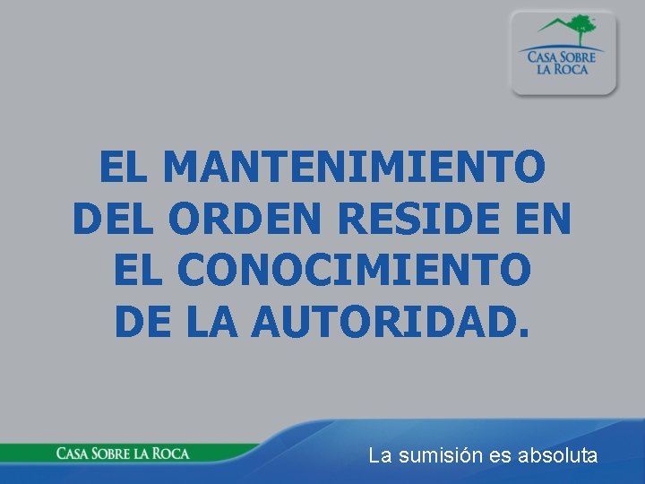 EL MANTENIMIENTO DEL ORDEN RESIDE EN EL CONOCIMIENTO DE LA AUTORIDAD. La sumisión es