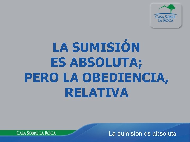 LA SUMISIÓN ES ABSOLUTA; PERO LA OBEDIENCIA, RELATIVA La sumisión es absoluta 