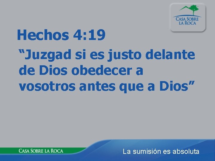 Hechos 4: 19 “Juzgad si es justo delante de Dios obedecer a vosotros antes