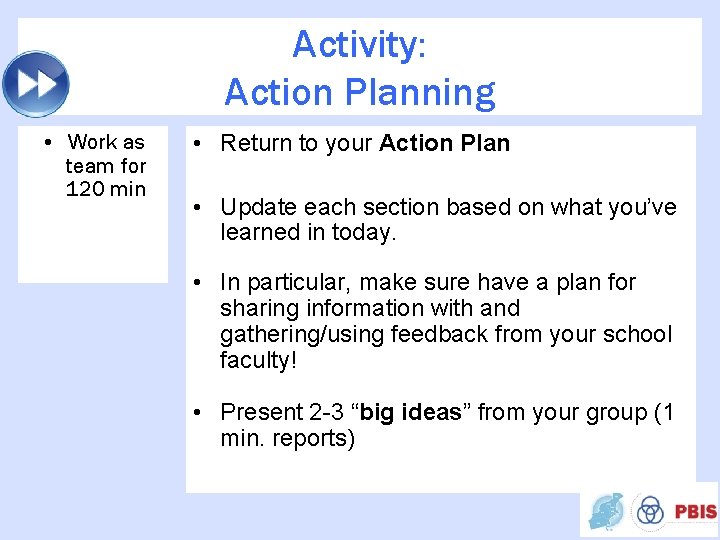 Activity: Action Planning • Work as team for 120 min • Return to your
