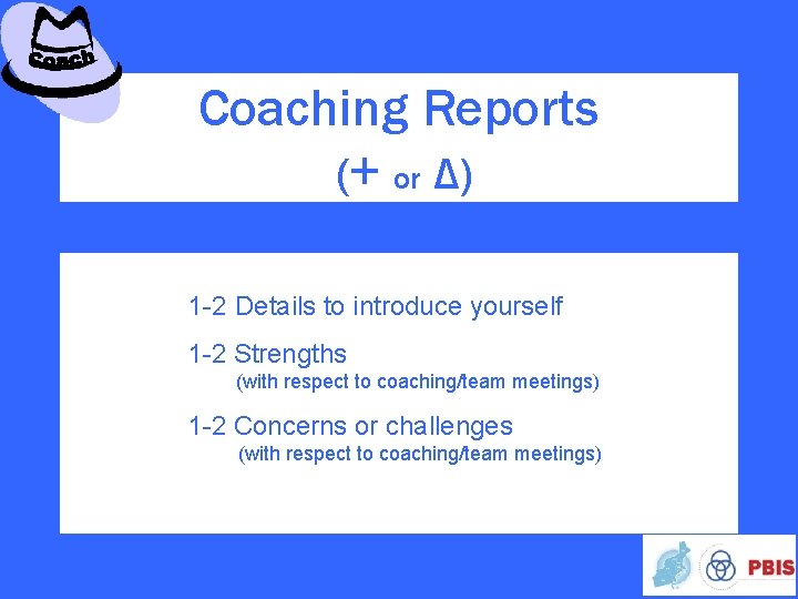 Coaching Reports (+ or Δ) 1 -2 Details to introduce yourself 1 -2 Strengths