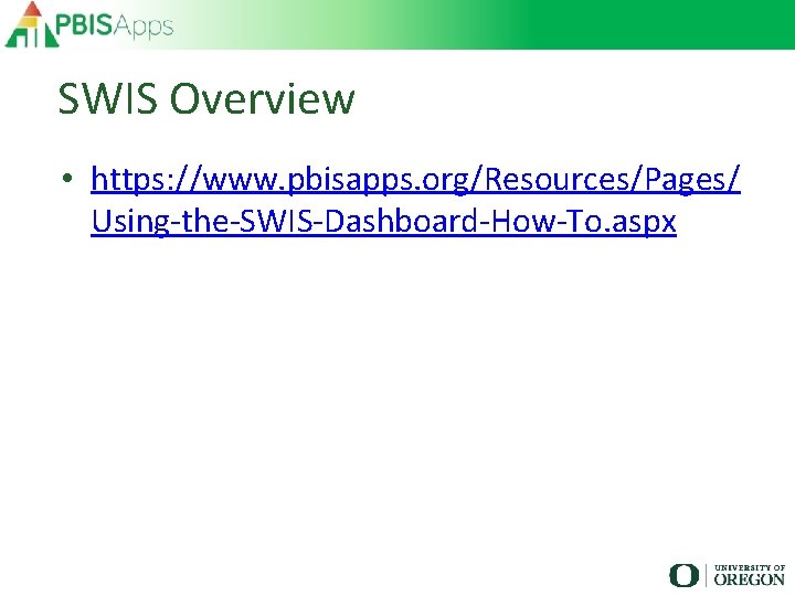 SWIS Overview • https: //www. pbisapps. org/Resources/Pages/ Using-the-SWIS-Dashboard-How-To. aspx 