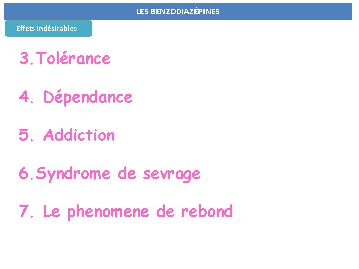 LES BENZODIAZÉPINES Effets indésirables 3. Tolérance 4. Dépendance 5. Addiction 6. Syndrome de sevrage