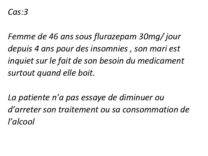 Cas: 3 Femme de 46 ans sous flurazepam 30 mg/ jour depuis 4 ans