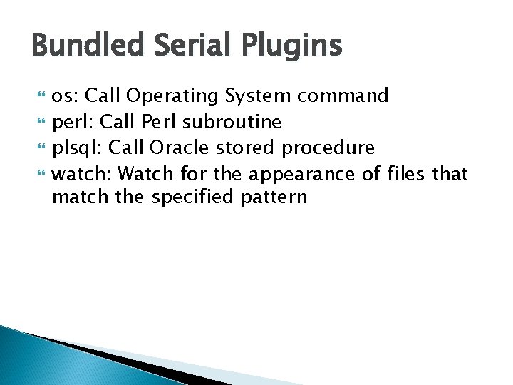 Bundled Serial Plugins os: Call Operating System command perl: Call Perl subroutine plsql: Call