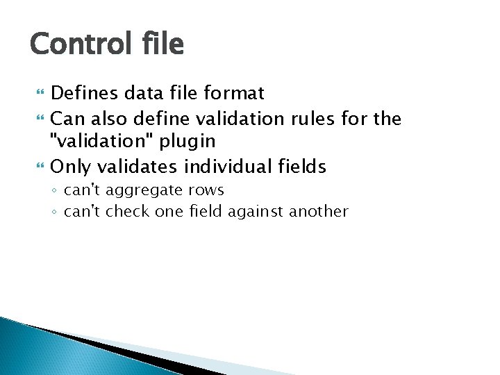 Control file Defines data file format Can also define validation rules for the "validation"