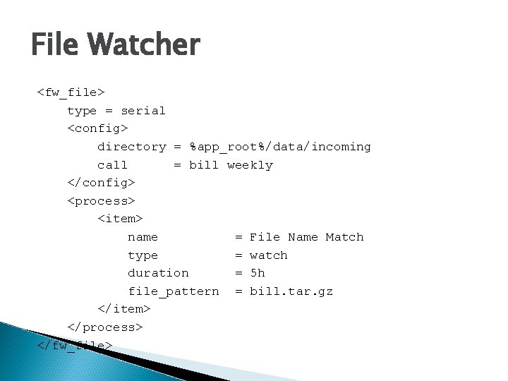 File Watcher <fw_file> type = serial <config> directory = %app_root%/data/incoming call = bill weekly