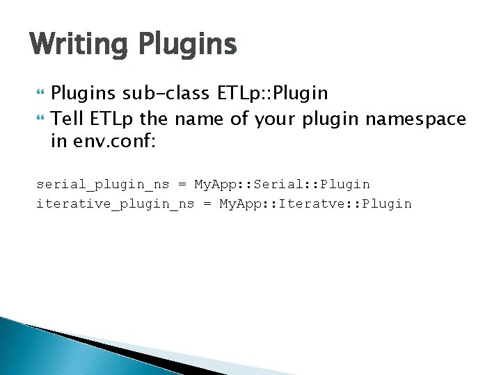 Writing Plugins sub-class ETLp: : Plugin Tell ETLp the name of your plugin namespace