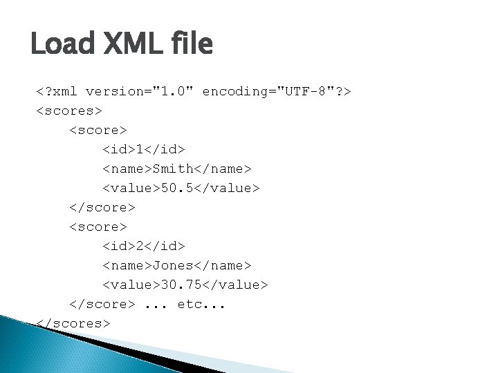 Load XML file <? xml version="1. 0" encoding="UTF-8"? > <scores> <score> <id>1</id> <name>Smith</name> <value>50.