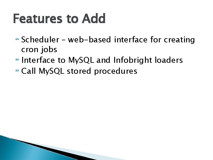 Features to Add Scheduler – web-based interface for creating cron jobs Interface to My.