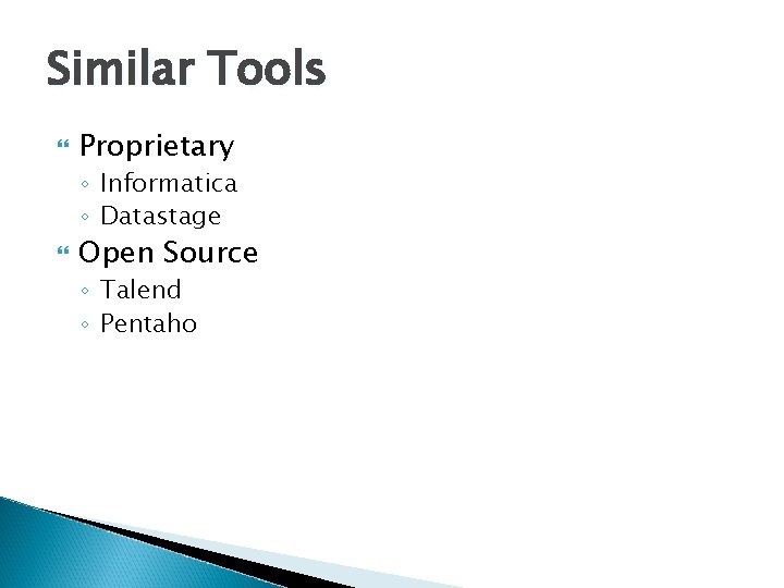 Similar Tools Proprietary ◦ Informatica ◦ Datastage Open Source ◦ Talend ◦ Pentaho 