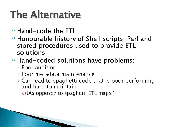 The Alternative Hand-code the ETL Honourable history of Shell scripts, Perl and stored procedures