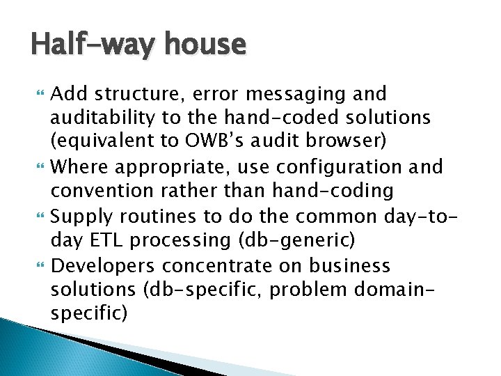 Half-way house Add structure, error messaging and auditability to the hand-coded solutions (equivalent to