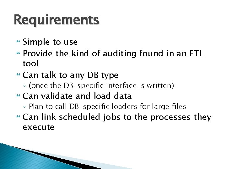 Requirements Simple to use Provide the kind of auditing found in an ETL tool