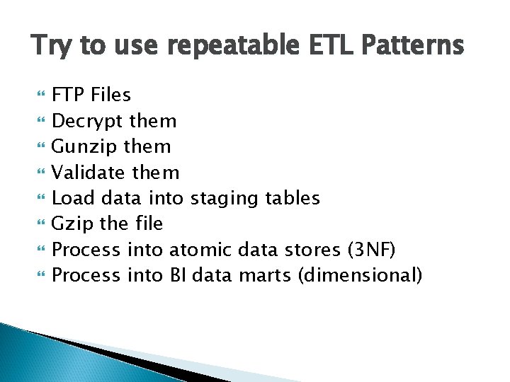 Try to use repeatable ETL Patterns FTP Files Decrypt them Gunzip them Validate them