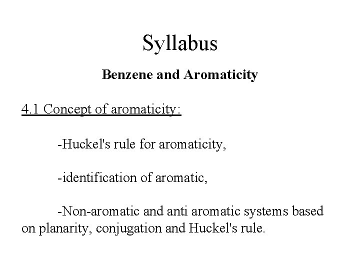 Syllabus Benzene and Aromaticity 4. 1 Concept of aromaticity: -Huckel's rule for aromaticity, -identification