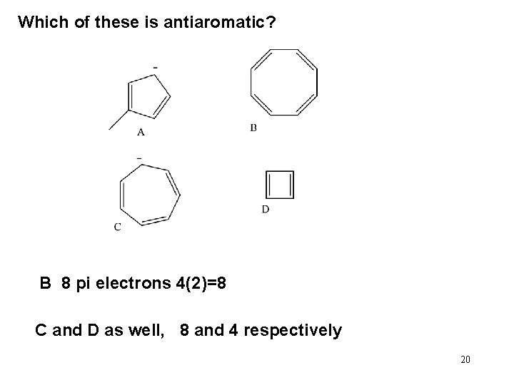 Which of these is antiaromatic? B 8 pi electrons 4(2)=8 C and D as