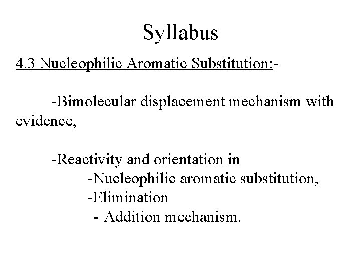 Syllabus 4. 3 Nucleophilic Aromatic Substitution: -Bimolecular displacement mechanism with evidence, -Reactivity and orientation