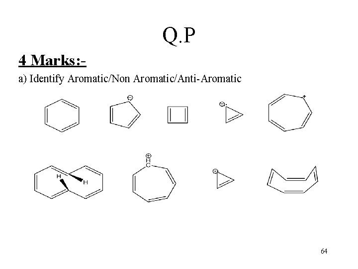 Q. P 4 Marks: a) Identify Aromatic/Non Aromatic/Anti-Aromatic 64 