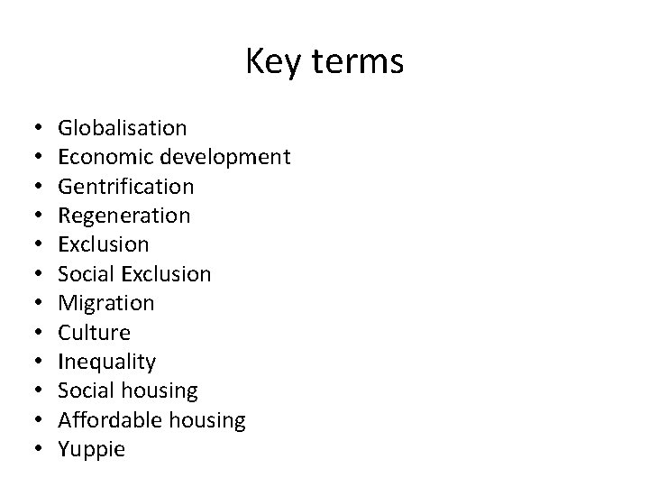 Key terms • • • Globalisation Economic development Gentrification Regeneration Exclusion Social Exclusion Migration