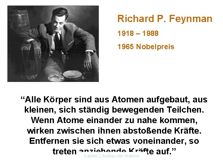 Richard P. Feynman 1918 – 1988 1965 Nobelpreis “Alle Körper sind aus Atomen aufgebaut,