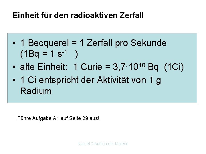 Einheit für den radioaktiven Zerfall • 1 Becquerel = 1 Zerfall pro Sekunde (1