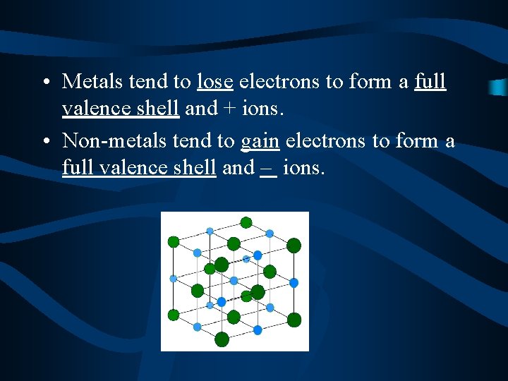 • Metals tend to lose electrons to form a full valence shell and