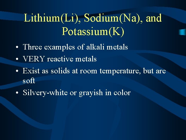 Lithium(Li), Sodium(Na), and Potassium(K) • Three examples of alkali metals • VERY reactive metals