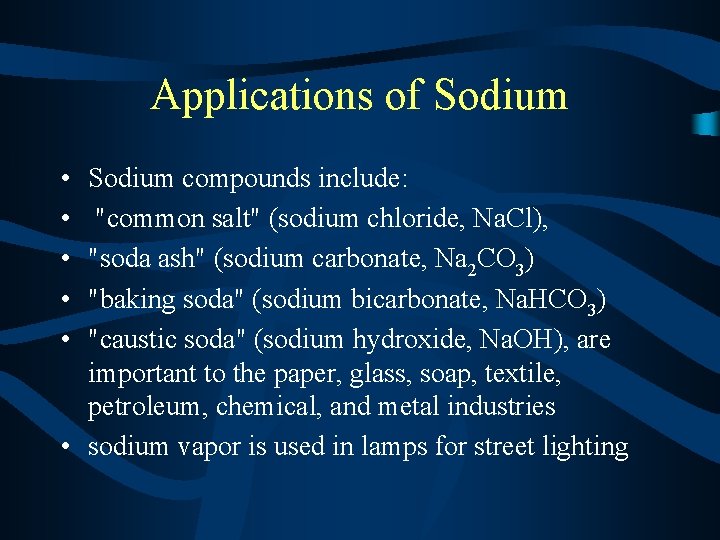 Applications of Sodium • • • Sodium compounds include: "common salt" (sodium chloride, Na.