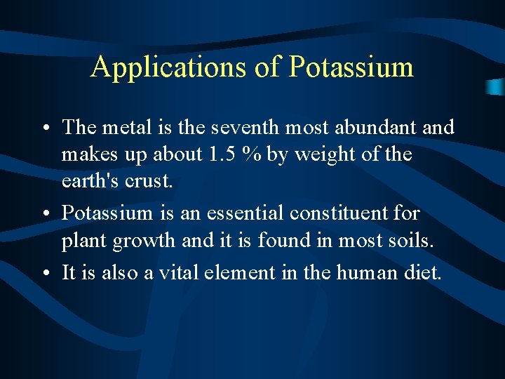 Applications of Potassium • The metal is the seventh most abundant and makes up