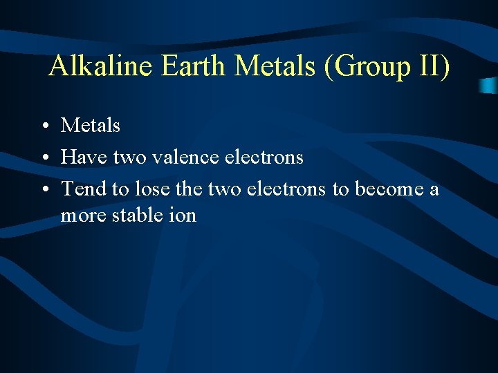 Alkaline Earth Metals (Group II) • Metals • Have two valence electrons • Tend