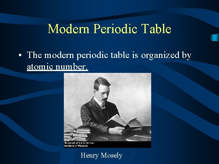 Modern Periodic Table • The modern periodic table is organized by atomic number. Henry