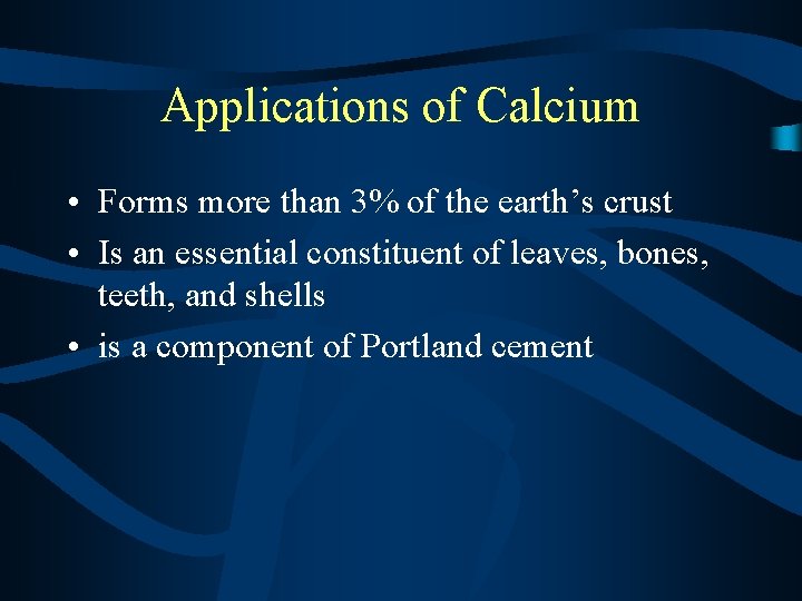 Applications of Calcium • Forms more than 3% of the earth’s crust • Is