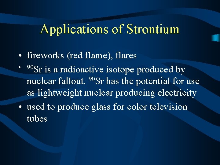 Applications of Strontium • fireworks (red flame), flares • 90 Sr is a radioactive