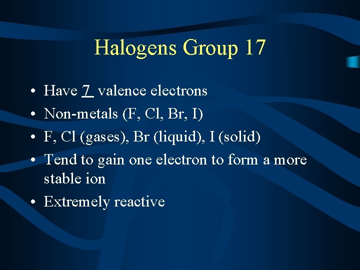 Halogens Group 17 • • Have 7 valence electrons Non-metals (F, Cl, Br, I)
