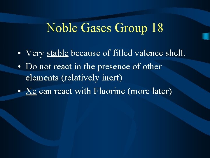 Noble Gases Group 18 • Very stable because of filled valence shell. • Do