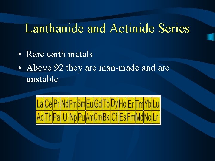 Lanthanide and Actinide Series • Rare earth metals • Above 92 they are man-made
