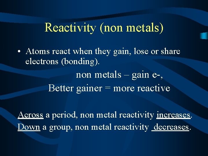 Reactivity (non metals) • Atoms react when they gain, lose or share electrons (bonding).