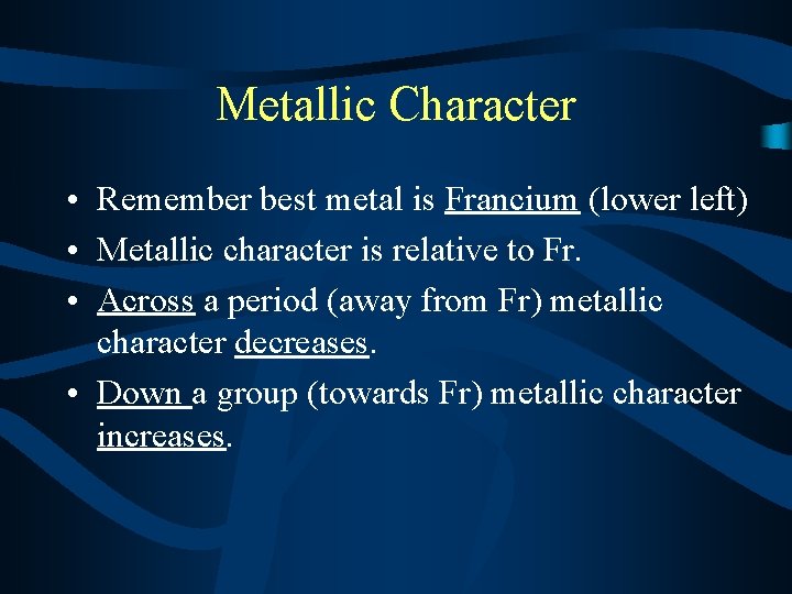 Metallic Character • Remember best metal is Francium (lower left) • Metallic character is