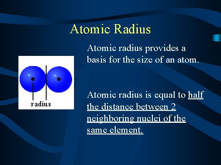 Atomic Radius Atomic radius provides a basis for the size of an atom. Atomic