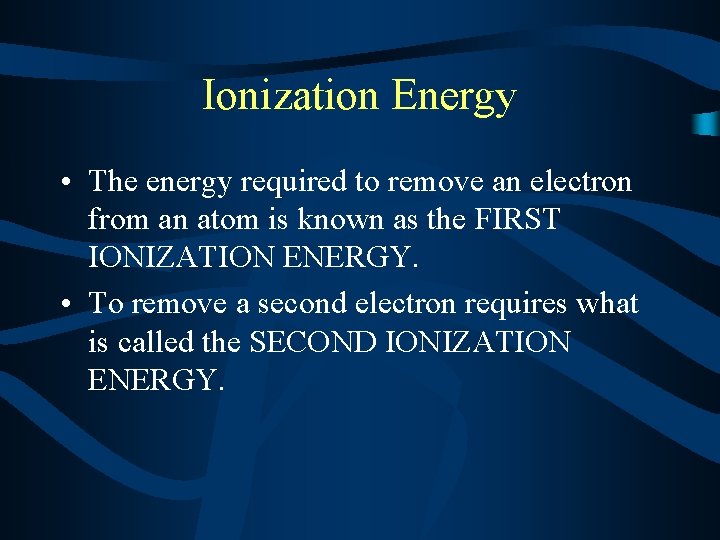 Ionization Energy • The energy required to remove an electron from an atom is