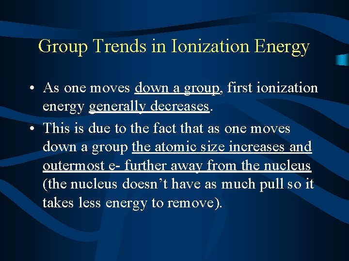 Group Trends in Ionization Energy • As one moves down a group, first ionization