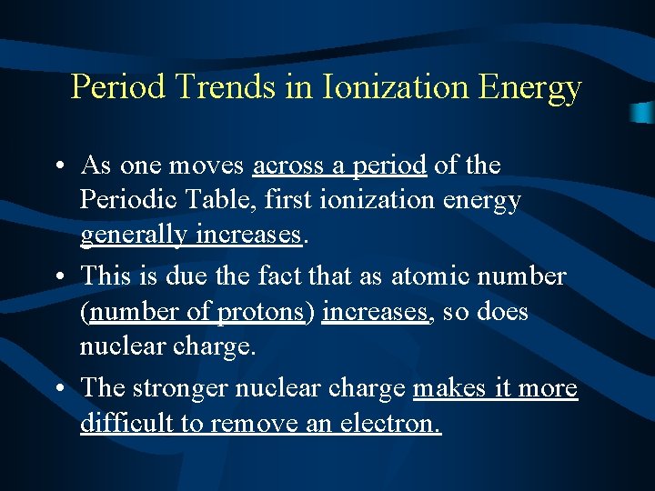 Period Trends in Ionization Energy • As one moves across a period of the