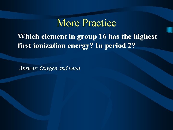 More Practice Which element in group 16 has the highest first ionization energy? In