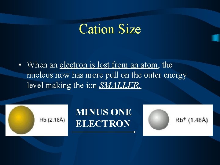 Cation Size • When an electron is lost from an atom, the nucleus now