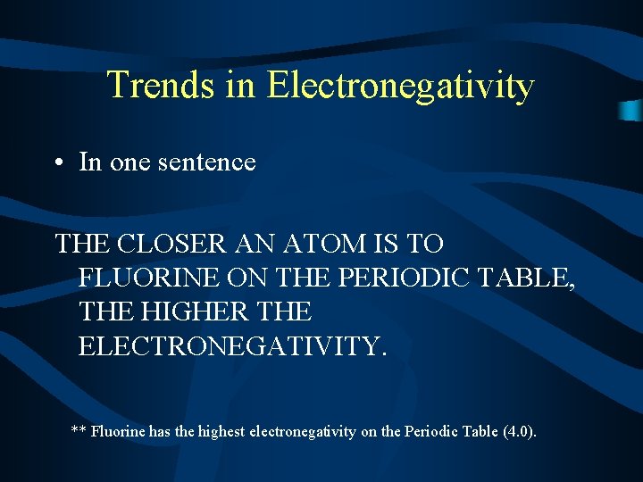 Trends in Electronegativity • In one sentence THE CLOSER AN ATOM IS TO FLUORINE