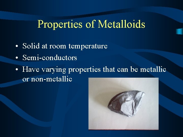 Properties of Metalloids • Solid at room temperature • Semi-conductors • Have varying properties