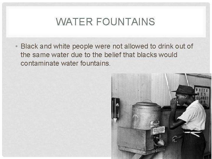 WATER FOUNTAINS • Black and white people were not allowed to drink out of