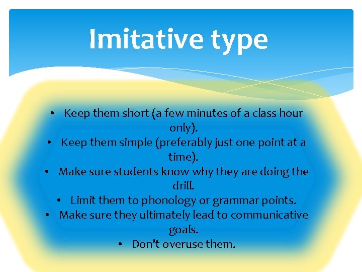 Imitative type • Keep them short (a few minutes of a class hour only).